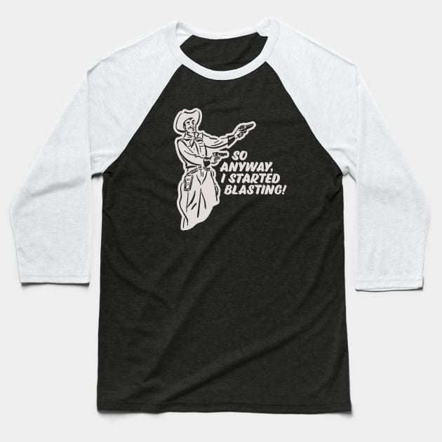 I Started Blasting! Baseball T-Shirt by sombreroinc